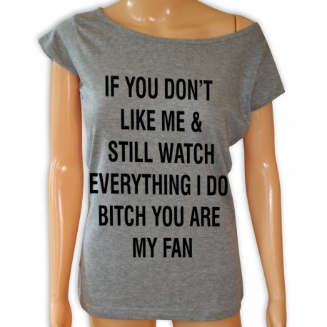 Koszulka koszulka If you don't like my and still watch everythink i do bitch you are my fan